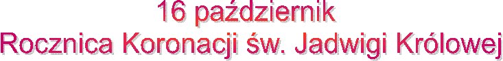 8 CZERWCA 
SWIETO SW. JADWIGI KROLOWEJ